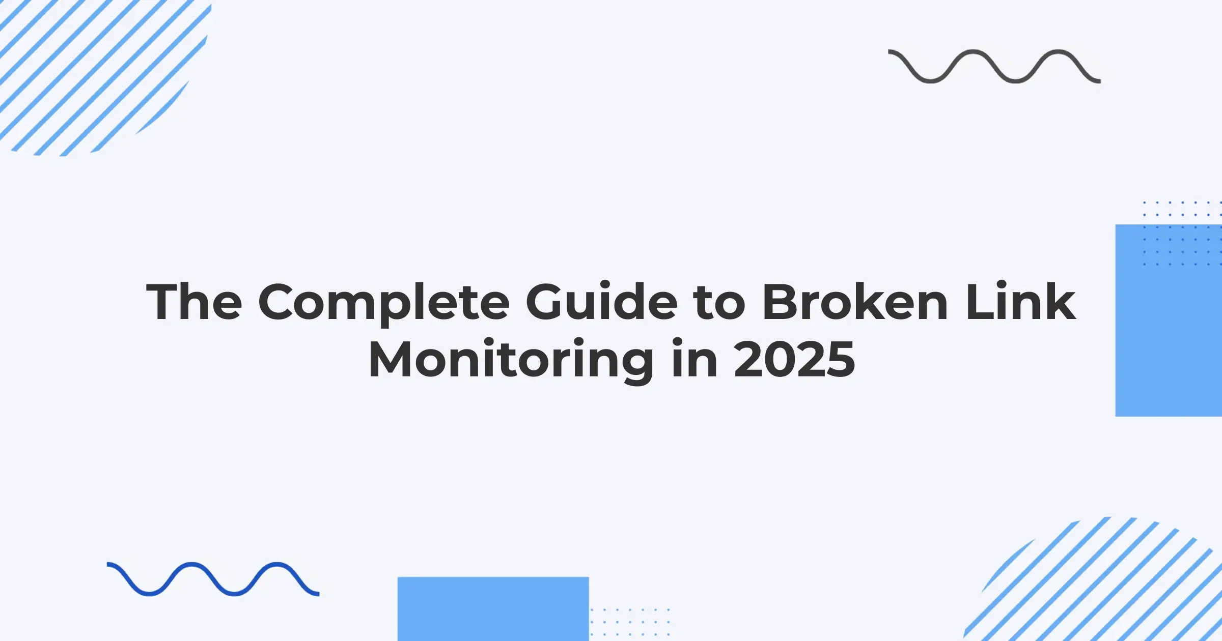 The Complete Guide to Broken Link Monitoring in 2025