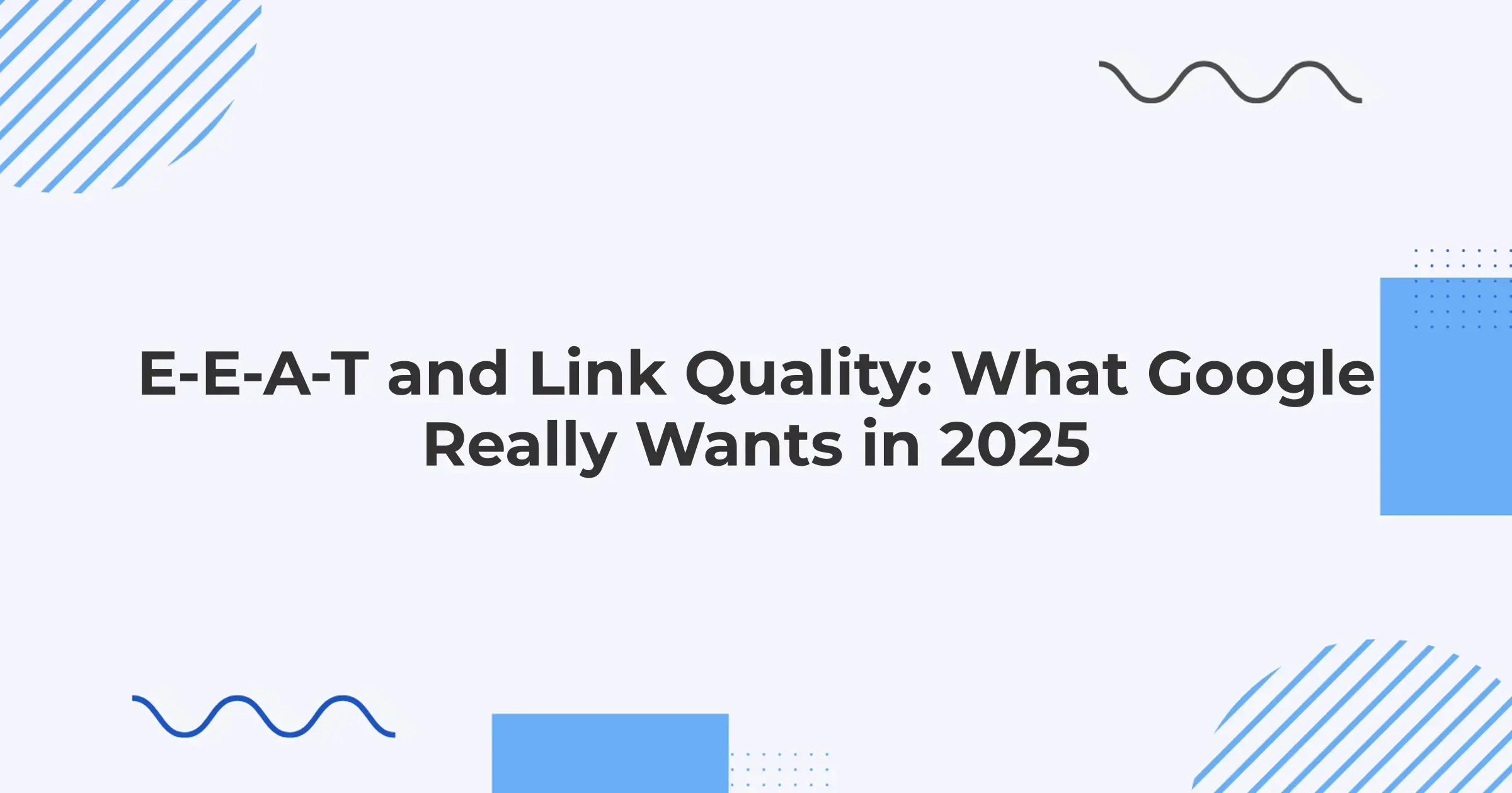 E-E-A-T and Link Quality: What Google Really Wants in 2025