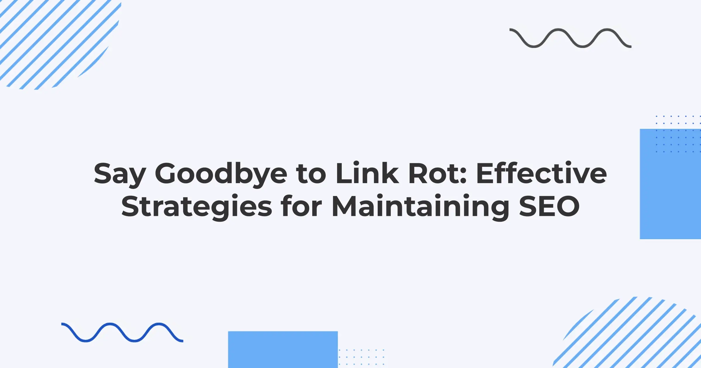 Say Goodbye to Link Rot: Effective Strategies for Maintaining SEO