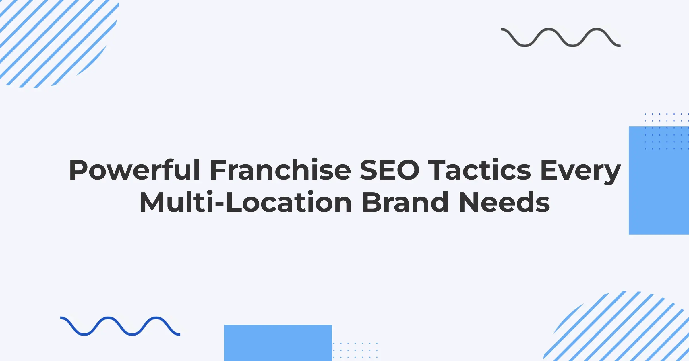 Powerful Franchise SEO Tactics Every Multi-Location Brand Needs