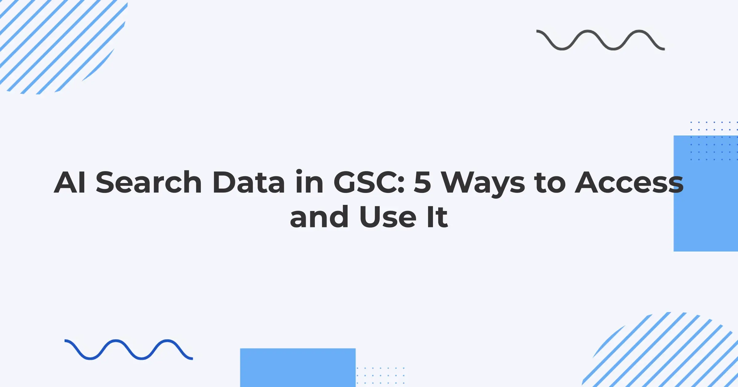 AI Search Data in GSC: 5 Ways to Access and Use It