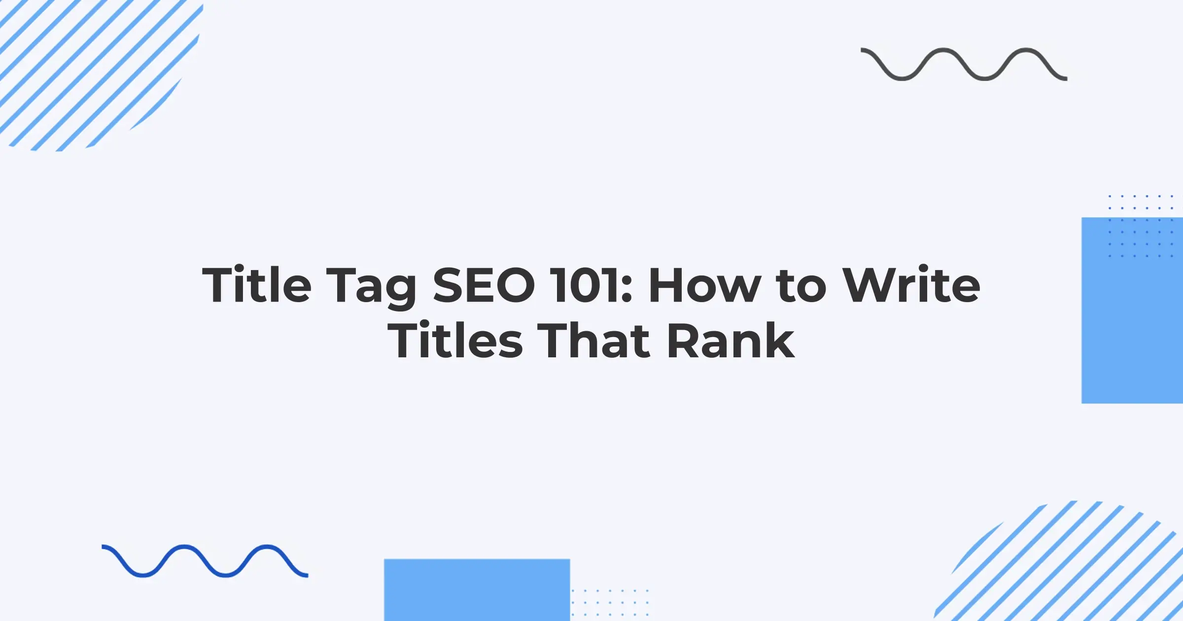 Title Tag SEO 101: How to Write Titles That Rank